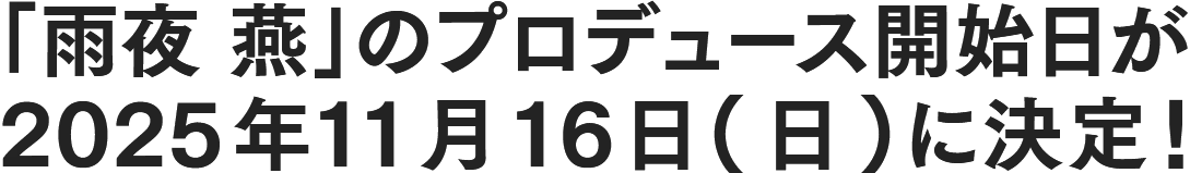 「雨夜 燕」のプロデュース開始日が2025年11月16日(日)に決定！